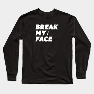 Break My Face Long Sleeve T-Shirt